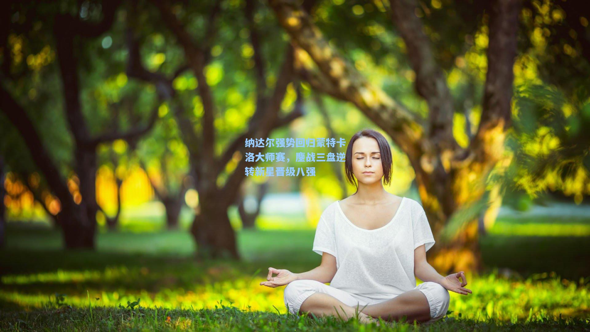 纳达尔强势回归蒙特卡洛大师赛，鏖战三盘逆转新星晋级八强