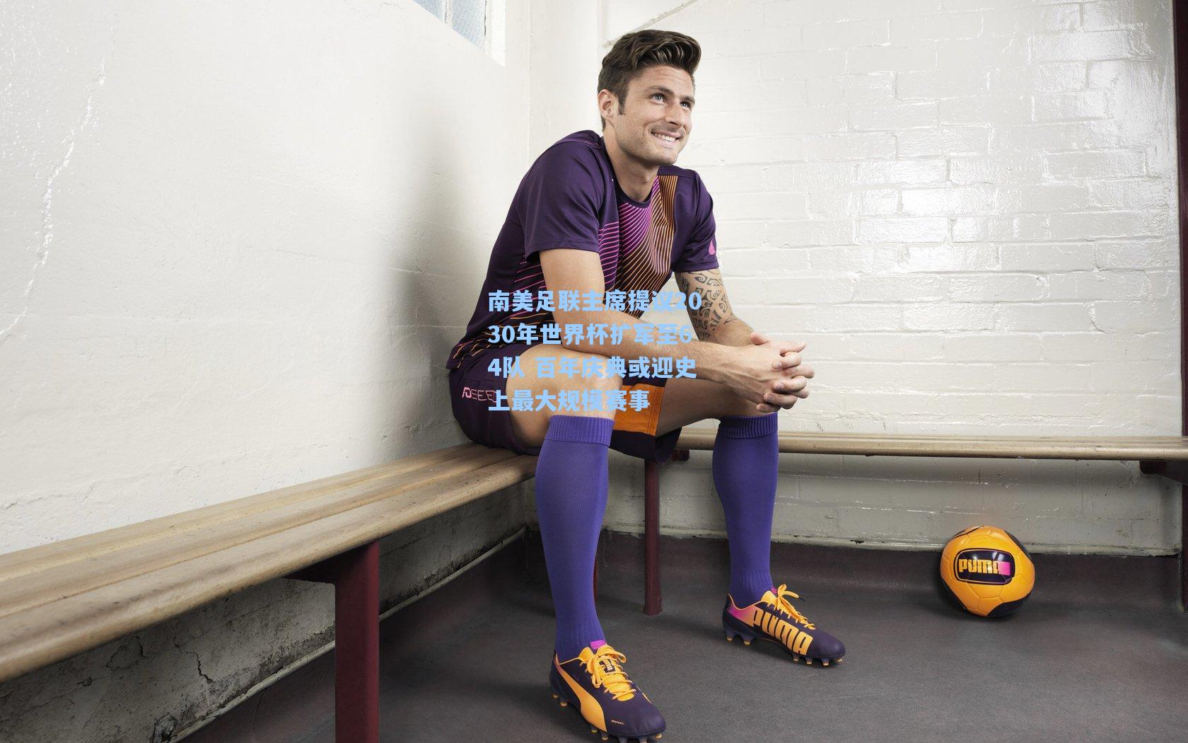 爱游戏平台-南美足联主席提议2030年世界杯扩军至64队 百年庆典或迎史上最大规模赛事