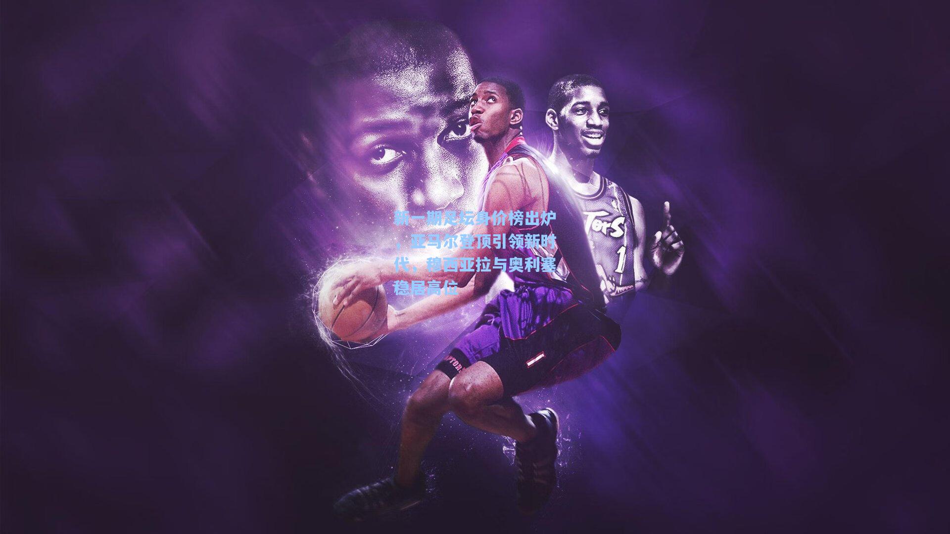 【ayx】新一期足坛身价榜出炉，亚马尔登顶引领新时代，穆西亚拉与奥利塞稳居高位