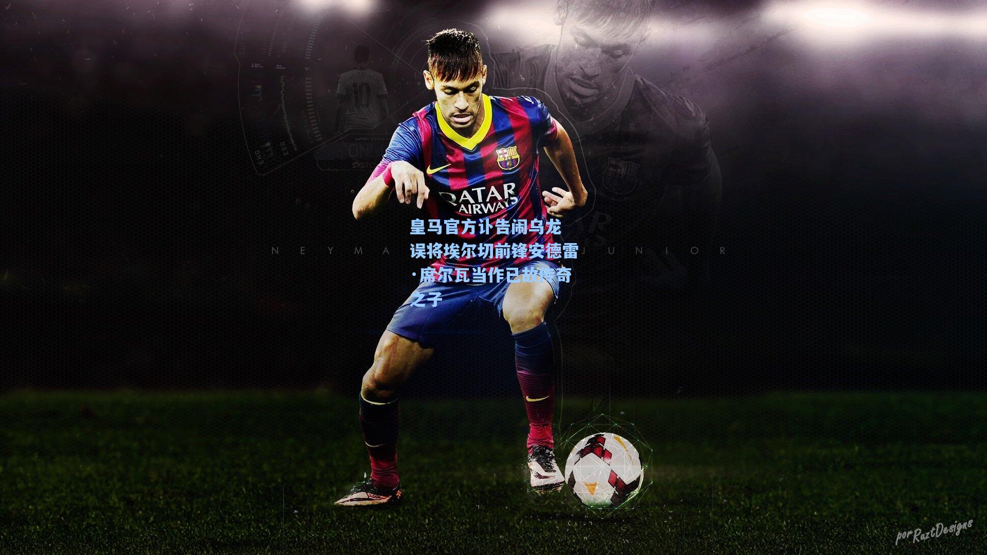 皇马官方讣告闹乌龙 误将埃尔切前锋安德雷·席尔瓦当作已故传奇之子